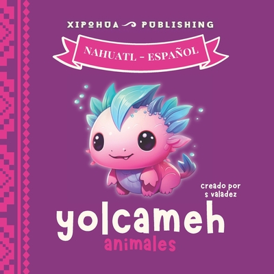 Yolcameh - Animales: en náhuatl y español - Stephanie F. Valadez