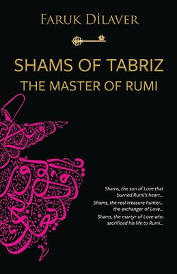 Shams of Tabriz: the master of Rumi - Faruk Dilaver
