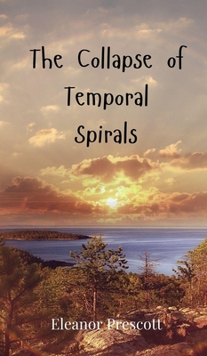 The Collapse of Temporal Spirals - Eleanor Prescott