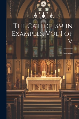 The Catechism in Examples, Vol I of V - D. Chisholm