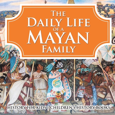 The Daily Life of a Mayan Family - History for Kids Children's History Books - 