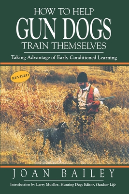How To Help Gun Dogs Train Themselves: Taking Advantage of Early Conditioned Learning - Joan Bailey