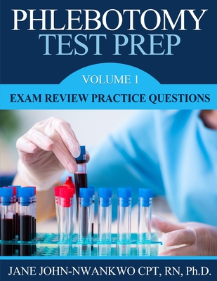 Phlebotomy Test Prep: Exam Review Practice Questions - Jane John-nwankwo