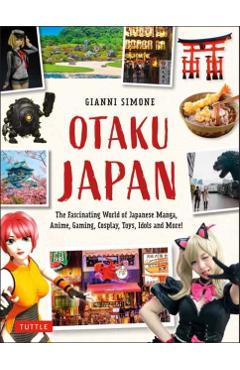 Otaku Japan: The Fascinating World of Japanese Manga, Anime, Gaming, Cosplay, Toys, Idols and More! (Covers Over 450 Locations with - Gianni Simone