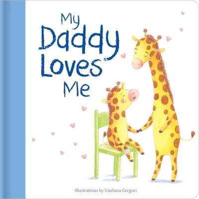 My Daddy Loves Me: Hardcover Board Book - Giuliana Gregori