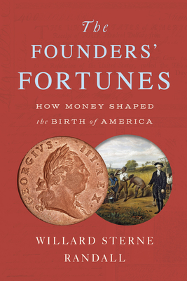 The Founders' Fortunes: How Money Shaped the Birth of America - Willard Sterne Randall