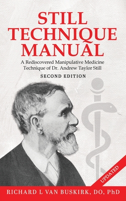 Still Technique Manual: A Rediscovered Manipulative Medicine Technique of Dr. Andrew Taylor Still SECOND EDITION:: Applications of a Rediscove - Richard L. Van Buskirk Do