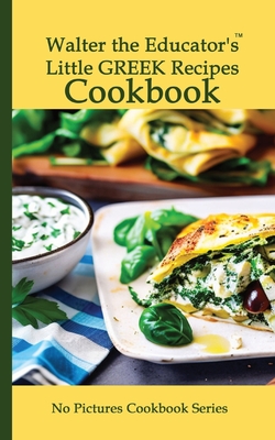 Walter the Educator's Little Greek Recipes Cookbook - 