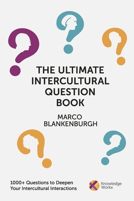 The Ultimate Intercultural Question Book: 1000+ Questions to Deepen Your Intercultural Interactions - Marco Blankenburgh