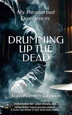 DRUMMING UP THE DEAD - My Paranormal Experiences - Jean Grenier