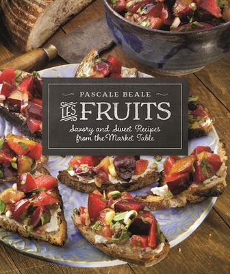 Les Fruits: Savory and Sweet Recipes from the Market Table - Pascale Beale