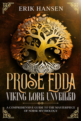 The Prose Edda: A Comprehensive Guide to the Masterpiece of Norse Mythology - Erik Hansen