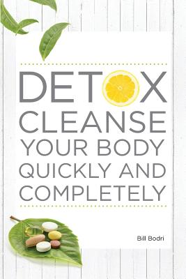 Detox Cleanse Your Body Quickly and Completely - Bill Bodri