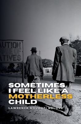 Sometimes I Feel Like a Motherless Child - Lawrence Mduduzi Ndlovu