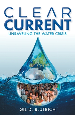 Clear Current: Unraveling the Water Crisis - Gil D. Blutrich