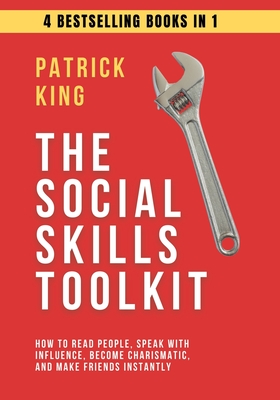 The Social Skills Toolkit (4 books in 1): How to Read People, Speak with Influence, Become Charismatic, and Make Friends Instantly - Patrick King