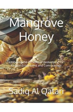 Coperta cărții 'Mangrove Honey: Unlocking the Benefits of Beekeeping for Coastal Ecosystems and Communities - Sadiq Ali Al Qatari'