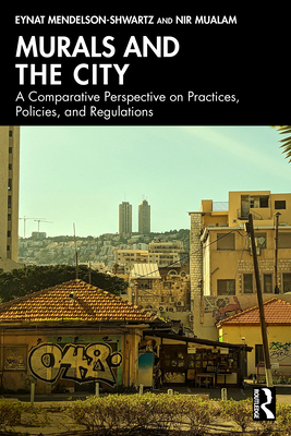Murals and the City: A Comparative Perspective on Practices, Policies, and Regulations - Eynat Mendelson-shwartz