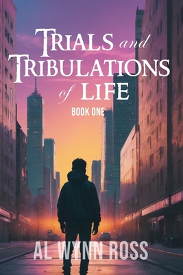 Trials and Tribulations of Life (Book One) - Al Wynn Ross