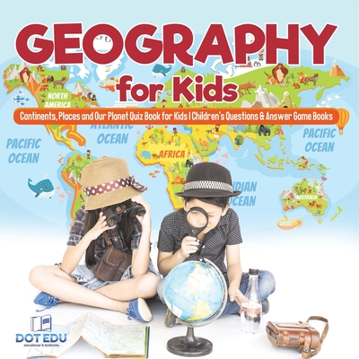 Geography for Kids Continents, Places and Our Planet Quiz Book for Kids Children's Questions & Answer Game Books -