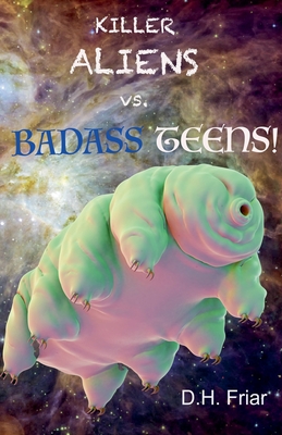 Killer Aliens vs. Badass Teens! - D. H. Friar