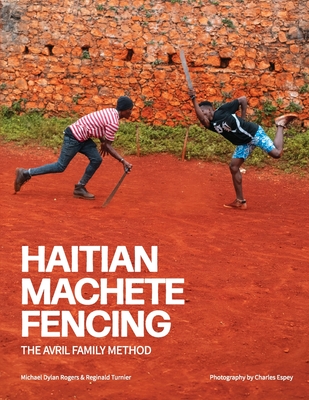 Haitian Machete Fencing: The Avril Family Method - Reginald Turnier