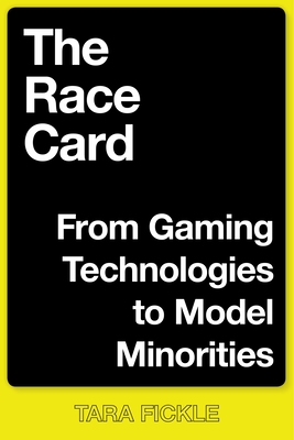 The Race Card: From Gaming Technologies to Model Minorities - Tara Fickle