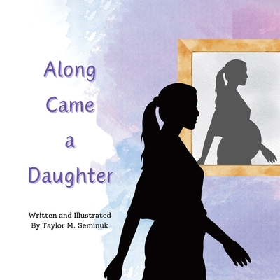 Along Came a Daughter - Taylor M. Seminuk