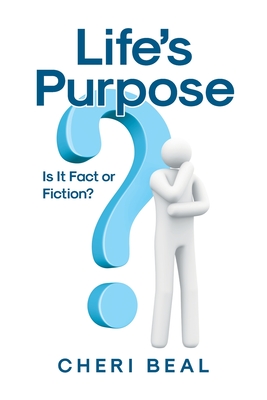 Life's Purpose: Is It Fact or Fiction? - Cheri Beal
