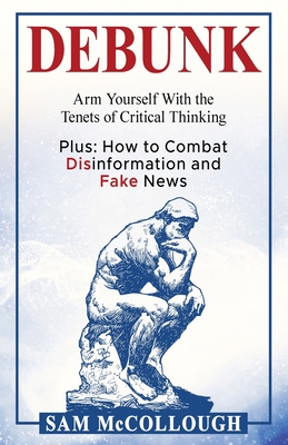 Debunk: Arm Yourself With the Tenets of Critical Thinking - Sam Mccollough