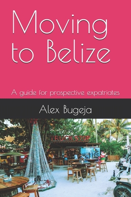 Moving to Belize: A guide for prospective expatriates - Alex Bugeja