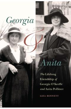 Georgia and Anita: The Lifelong Friendship of Georgia O'Keeffe and Anita Pollitzer - Liza Bennett