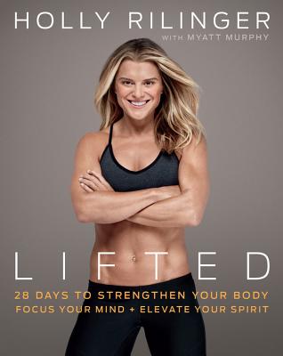 Lifted: 28 Days to Focus Your Mind, Strengthen Your Body, and Elevate Your Spirit - Holly Rilinger