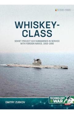 Whiskey-Class Submarines: Soviet Project 613 Submarines in Service with Foreign Navies, 1951-1990 - Dmitry Zubkov