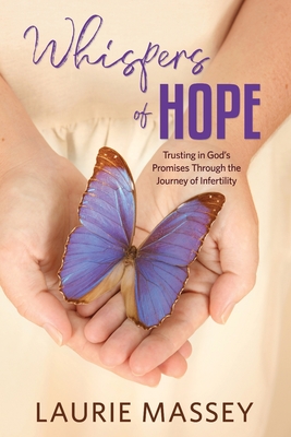 Whispers of Hope: Trusting in God's Promises Through the Journey of Infertility - Laurie Massey