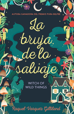 La Bruja de Lo Salvaje / Witch of Wild Things - Raquel Vasquez Gilliland