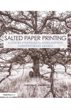 Poza produsului Salted Paper Printing: A Step-By-Step Manual Highlighting Contemporary Artists - Christina Anderson