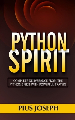Python Spirit: Complete Deliverance from the Python Spirit with Powerful Prayers - Pius Joseph