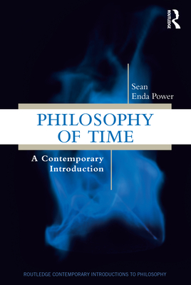 Philosophy of Time: A Contemporary Introduction - Sean Enda Power