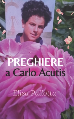 Preghiere a Carlo Acutis - Elisa Pallotta