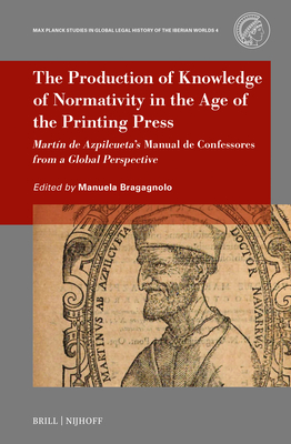 The Production of Knowledge of Normativity in the Age of the Printing Press: Martn de Azpilcueta's Manual de Confessores from a Global Perspective - Manuela Bragagnolo