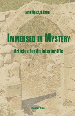 Immersed in Mystery: Articles For An Interior Life - John Welch