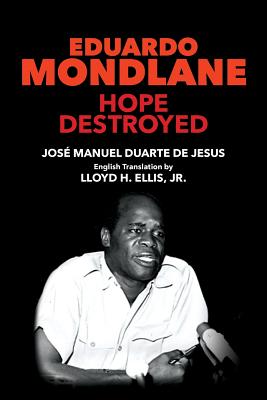 Eduardo Mondlane: Hope Destroyed - Jr. Lloyd H. Ellis