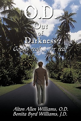 O.D. Out of Darkness: God Is Real ... for Real - Alton Allen Williams