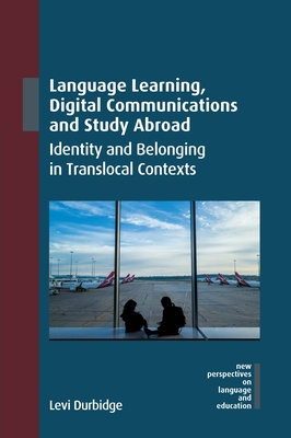 Language Learning, Digital Communications and Study Abroad: Identity and Belonging in Translocal Contexts - Levi Durbidge