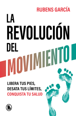 La Revolución del Movimiento: Libera Tus Pies, Desata Tus Líimtes, Conquista Tu Salud / The Movement Revolution - Rubens García