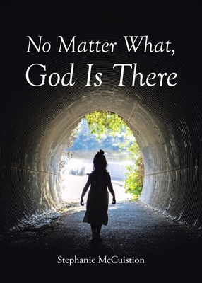 No Matter What, God is There - Stephanie Mccuistion