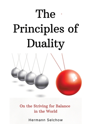 The Principles of Duality: On the Striving for Balance in the World - Hermann Selchow