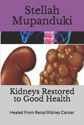 Kidneys Restored to Good Health: Healed From Renal/Kidney Cancer - Stellah Mupanduki