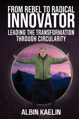 From Rebel to Radical Innovator: Leading the Transformation through Circularity - Albin Kaelin